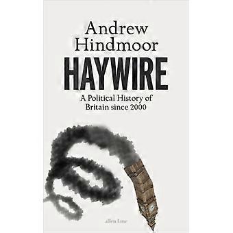 Haywire: Uma História Política da Grã-Bretanha desde 2000 - Andrew Hindmoor - Capa dura - Livro em inglês - História
