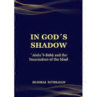 In God's Shadow 'abdu'l-bah And The Incarnation Of The Ideal - Shahbaz Fatheazam - Paperback - en Book