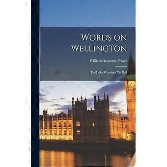 Words On Wellington The Duke-waterloo-the Ball - William Augustus Fraser - Paperback - English Book - History