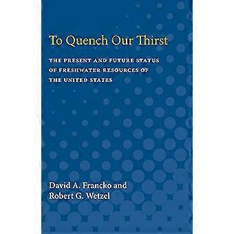 To Quench Our Thirst The Present and Future Status of Freshwater Resources of the United States