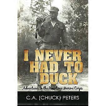 I Never Had to Duck Adventures in the Peacetime Marine Corps
