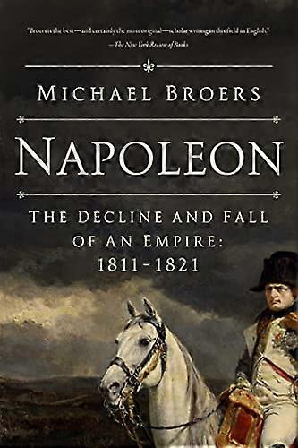Napoleon: The Decline and Fall of an Empire: 1811 1821