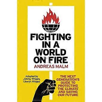 Fighting in a World on Fire The Next Generations Guide to Protecting the Climate and Saving Our Future