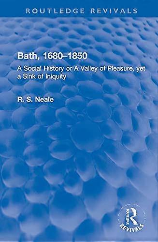 Bath 1680 1850: A Social History or A Valley of Pleasure yet a Sink of Iniquity