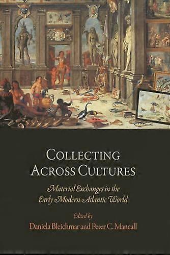 Collecting Across Cultures: Material Exchanges in the Early Modern Atlantic World