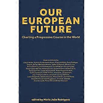 Our European Future Charting a Progressive Course in the World