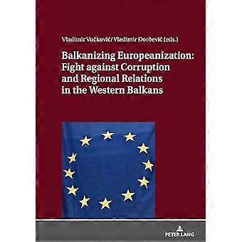 Balkanizing Europeanization Fight against Corruption and Regional Relations in the Western Balkans