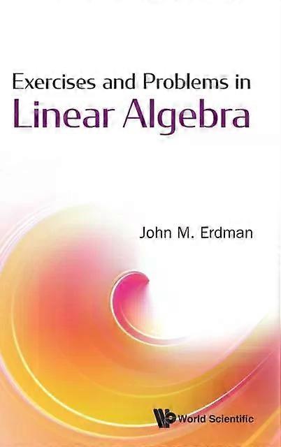 Exercises And Problems In Linear Algebra - Erdman, John M - Algebra - World Scientific Publishing Co Pte Ltd - Hardback
