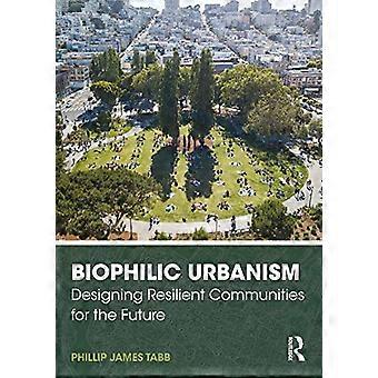 Biophiler Urbanismus: Gestaltung widerstandsfähiger Gemeinschaften für die Zukunft