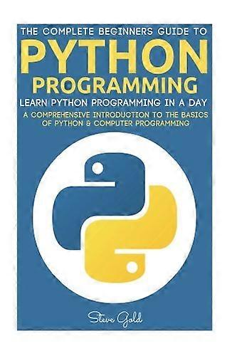 Python: Python-ohjelmointi: Opi Python-ohjelmointi päivässä - Kattava johdatus Pythonin ja tietokoneohjelmoinnin perusteisiin
