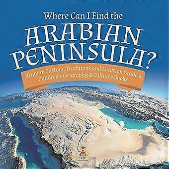 Waar kan ik het Arabisch schiereiland vinden? Arabische gewoonte, tradities en locatie Graad 6 Kinder's Aardrijkskunde & Culturen Boeken