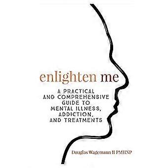 Enlighten Me: Ein praktischer und umfassender Leitfaden für psychische Erkrankungen, Sucht und Behandlungen