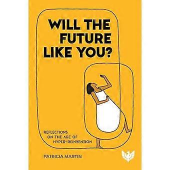 Will the Future Like You? Reflections on the Age of Hyper reinvention
