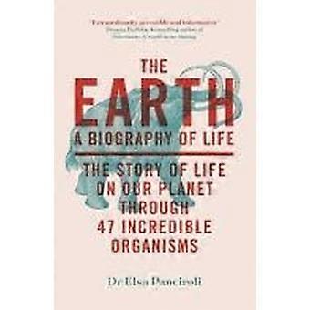 The earth a biography of life the story of life on our planet through 47 incredible organisms