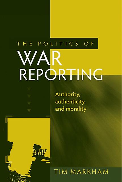 The Politics Of War Reporting by Tim Markham Hardback Book