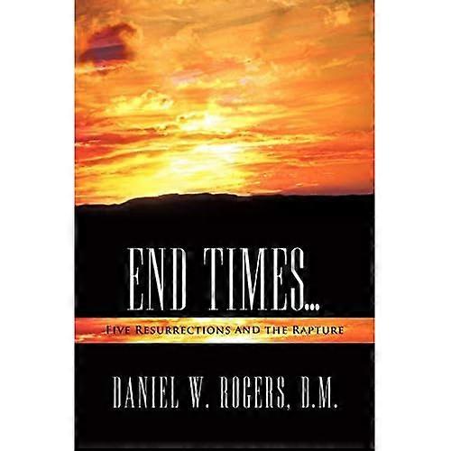 End Times ...: Five Resurrections and the Rapture