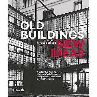 Alte Gebäude, neue Ideen: Eine selektive Architekturgeschichte von Ergänzungen, Anpassungen, Wiederverwendungen und Designerfindungen