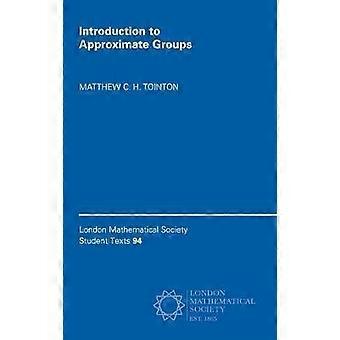 Introduction To Approximate Groups - Matthew C. H. Tointon