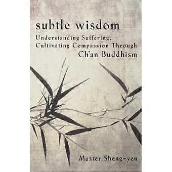 Subtle Wisdom Understanding Suffering Cultivating Compassion Through Ch'an Bu - Master Sheng Yen - Paperback - en Book