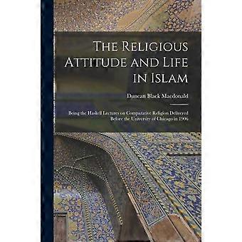 The Religious Attitude And Life In Islam Being The Haskell Lectures On Comparati - Duncan Black Macdonald - Paperback - en Book