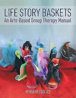 Life Story Baskets An ArtsBased Group Therapy Manual