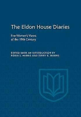 Eldon House Diaries - Five Women`s Views of the 19th Century