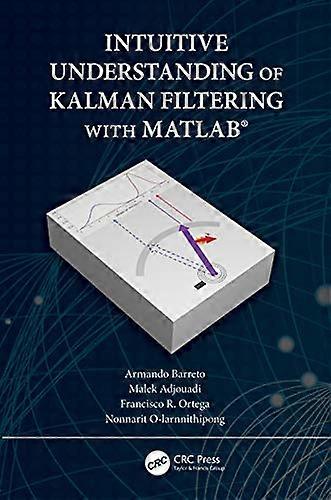 Intuitive Understanding of Kalman Filtering with MATLAB (R)