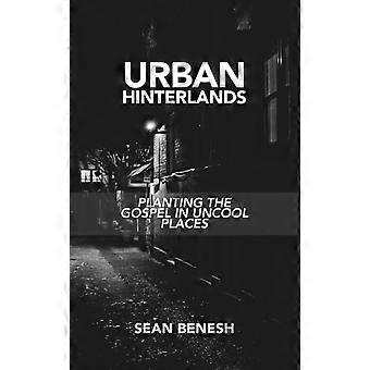 Urban Hinterlands Planting The Gospel In Uncool Places - Sean Benesh - Paperback - en Book