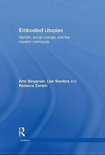 Embodied Utopias: Gender Social Change and the Modern Metropolis