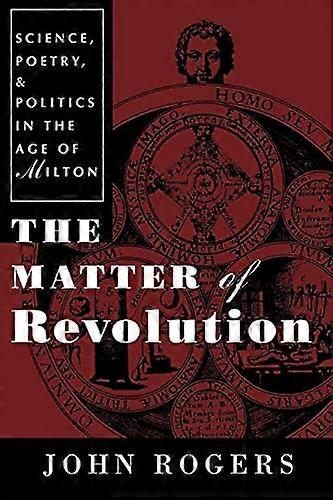 The Matter of Revolution: Science Poetry and Politics in the Age of Milton