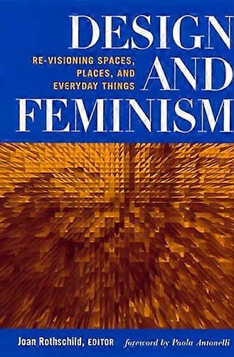 Design and Feminism: Re visioning Spaces Places and Everyday Things