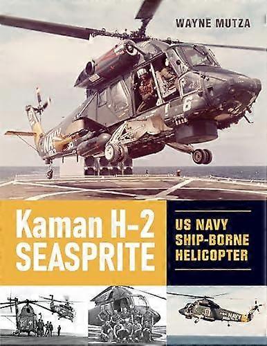 Kaman H-2 Seasprite - Wayne Mutza - Photographic reportage - Schiffer Publishing Ltd - Hardback