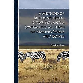 En metod att bryta oxar, kor o.s.v. och en systematisk metod att tillverka ok och bågar [mikroform]