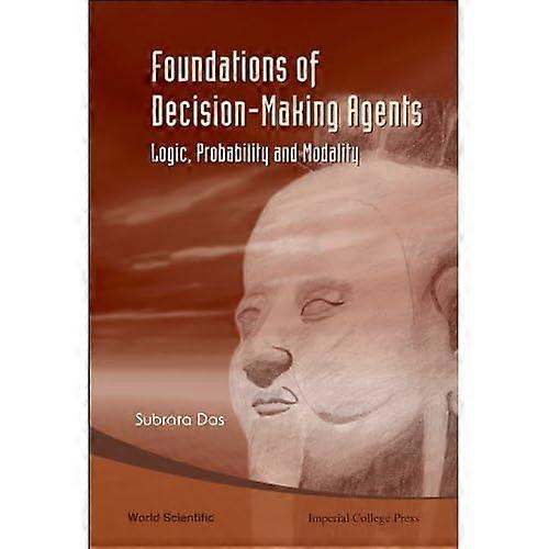 Foundations of Decision-Making Agents: Logic, Probabilitynd Modality