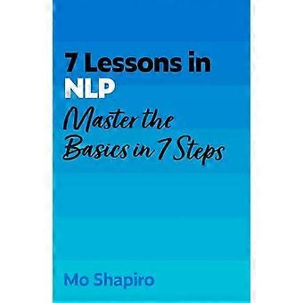 7 Lessons in NLP Master the Basics of Neuro Linguistic Programming in 7 Steps