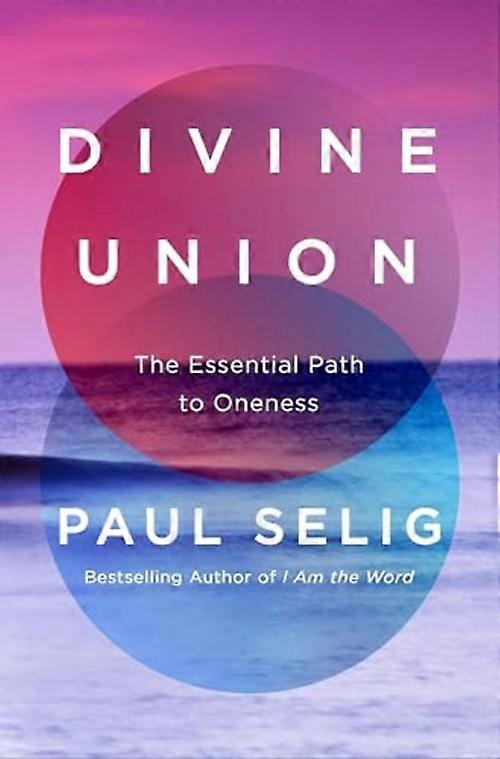Divine Union : the Essential Path to Oneness