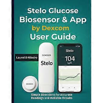Stelo glucose biosensor app by dexcom user guide - simple directions for accurate readings and reliable results