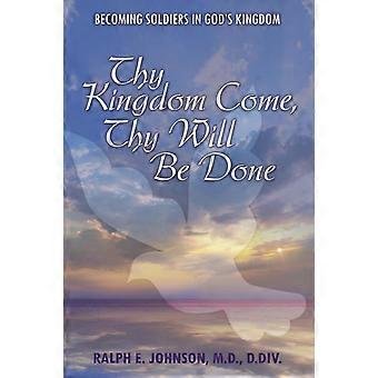 Thy Kingdom Come Thy Will Be Done Becoming Soldiers In God's Kingdom - Ralph E. Johnson M.D. D.Div - Paperback - en Book