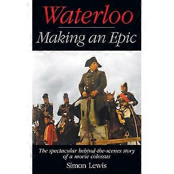Waterloo - Making An Epic The Spectacular Behind-the-scenes Story Of A Movie Col
