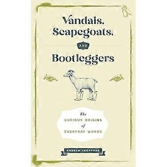 Vandals, Scapegoats, and Bootleggers : the Curious Origins of Everyday Words