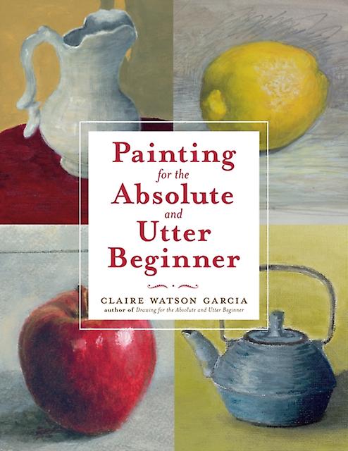 Painting For The Absolute And Utter Beginner by C Watson Garcia Paperback Book