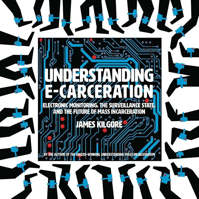 Understanding E-carceration - James Kilgore