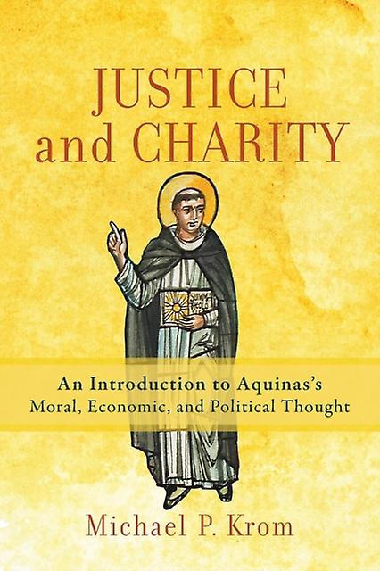 Justice And Charity  An Introduction To Aquinass Moral Economic And Political Th by Michael P. Krom Paperback
