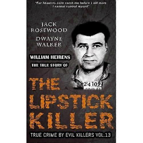 William Heirens: The True Story of the Lipstick Killer: Historical Serial Killers and Murderers