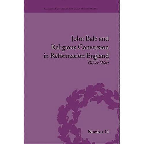 John Bale and Religious Conversion in Reformation England