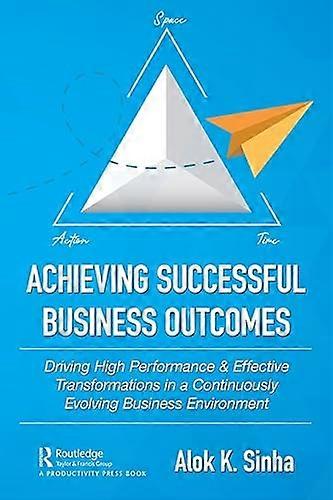 Achieving Successful Business Outcomes: Driving High Performance & Effective Transformations in a Continuously Evolving Business Environment