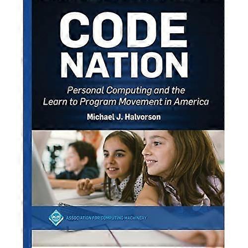 Code Nation : Personal Computing and the Learn to Program Movement in America