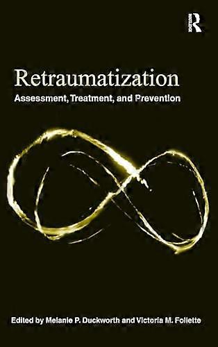 Retraumatization: Assessment Treatment and Prevention