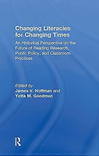 Changing Literacies for Changing Times: An Historical Perspective on the Future of Reading Research Public Policy and Classroom Practices