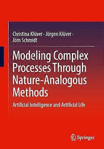 Modeling Complex Processes Through Nature-analogous Methods - Jorn Schmidt - Automatic control engineering - Springer - Paperback